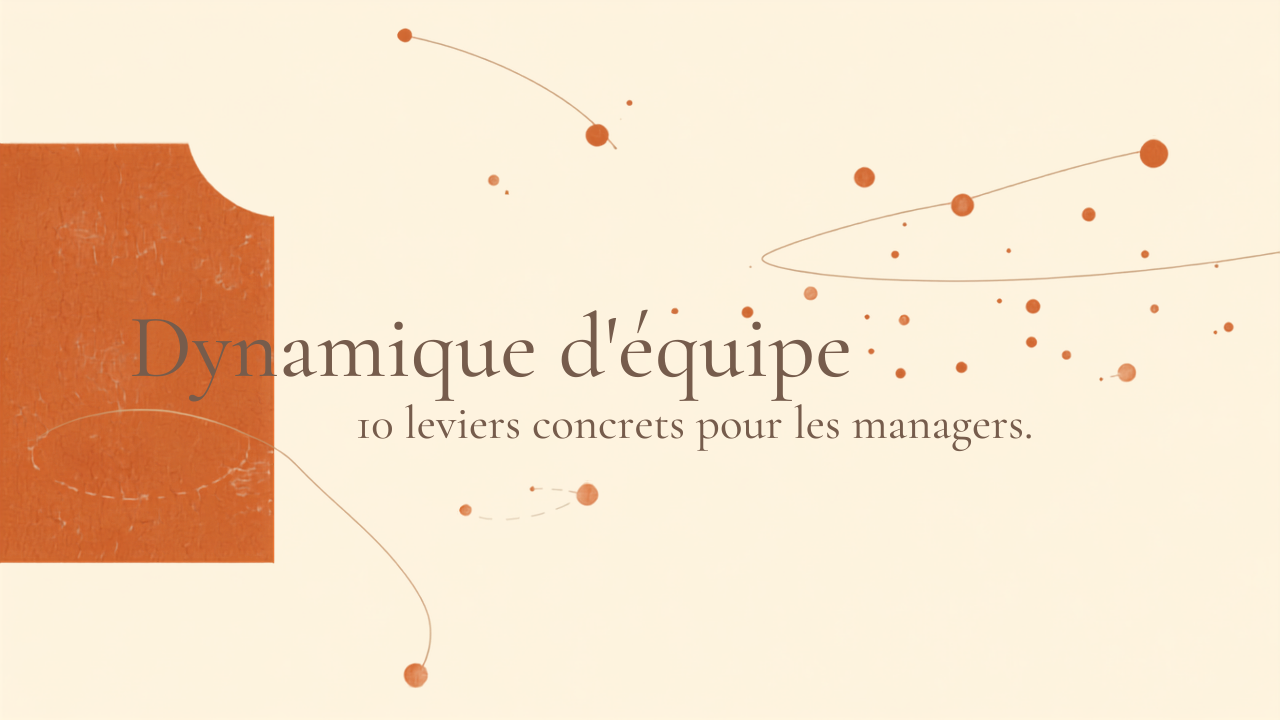 Dynamique d'équipe : les leviers qui dépendent vraiment de vous