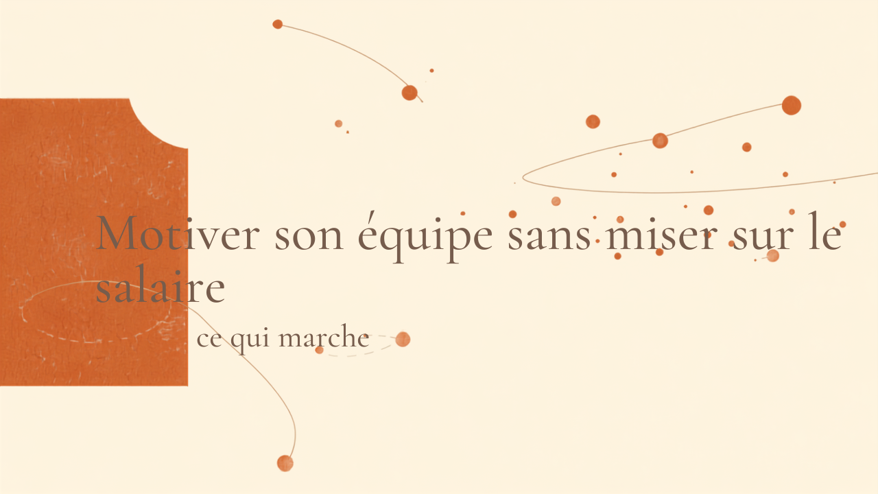 Motiver son équipe sans toucher aux salaires : ce qui fonctionne vraiment sur le terrain