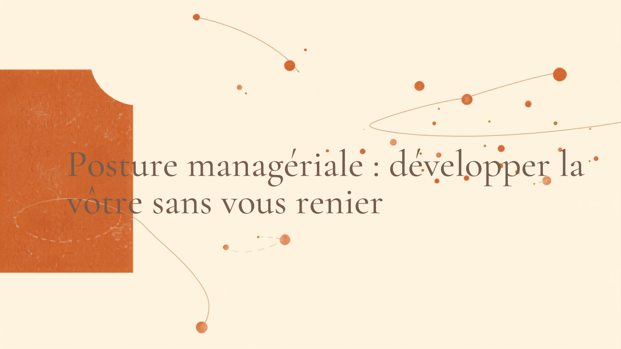 Posture managériale : comment développer la vôtre sans vous renier